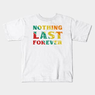 Nothing Last Forever Kids T-Shirt